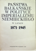 Państwa Bałkańskie w Polityce Imperializmu Niemieckiego w latach 1871 1945