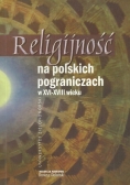 Religijność na polskich pograniczach w  XVI-XVIII wieku