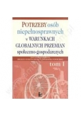 Potrzeby osób niepełnosprawnych w warunkach przemian społeczno- gospodarczych, tom 1