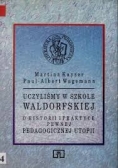 Uczyliśmy w szkole waldorfskiej : o historii i praktyce pewnej pedagogicznej utopii
