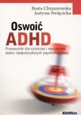 Oswoić ADHD. Przewodnik dla rodziców i nauczycieli dzieci nadpobudliwych psychoruchowo