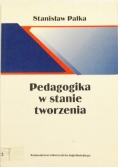 Palka Stanisław - Pedagogika w stanie tworzenia