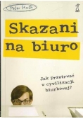 Skazani na biuro. Jak przetrwać w cywilizacji biurkowej?