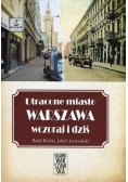 Utracone miasto. Warszawa wczoraj i dziś