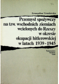 Przemysł spożywczy na tzw wschodnich ziemiach wcielonych do Rzeszy w okresie okupacji hitlerowskiej w latach 1939 1945