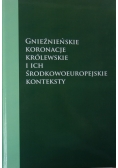 Gnieźnieńskie koronacje królewskie i ich środkowoeuropejskie konteksty