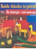 Każde dziecko to potrafi ze starego - coś nowego