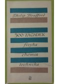 500 zagadek. Fizyka, chemia, technika
