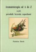 Aromatoterapia od  A do  Z czyli poradnik leczenia zapachami
