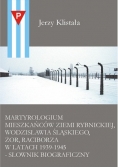 Martyrologium mieszkańców Ziemi Rybnickiej, Wodzisławia Śląskiego, Żor, Raciborza w latach 1939-1945- słownik biograficzny