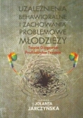 Uzależnienia behawioralne i zachowania problemowe młodzieży. Teoria, diagnoza, profilaktyka, terapia