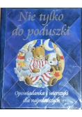 Nie tylko do poduszki Opowiadania i wierszyki dla najmłodszych