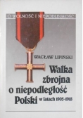 Walka zbrojna o niepodległość Polski w latach 1905 1918
