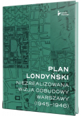 Plan londyński. Niezrealizowana wizja odbudowy..
