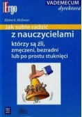 Jak radzić sobie z nauczycielami, którzy są źli, zmęczeni, bezradni lub po prostu stuknęci