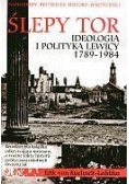 Ślepy tor. Ideologia i polityka lewicy 1789-1984