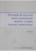 Przewodnik dla nauczycieli uczniów upośledzonych umysłowo w stopniu znacznym i umiarkowanym część I