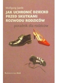 Jak uchronić dziecko przed skutkami rozwodu rodziców. Poradnik dla rodziców