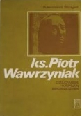 Ks. Piotr Wawrzyniak człowiek, kapłan, społecznik