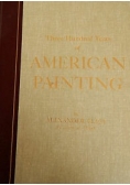 Three hundred Years of American Painting