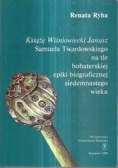 Książę Wiśniowiecki Janusz Samuela Twardowskiego na tle bohaterskiej epiki biograficznej siedemntastego wieku