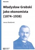 Władysław Grabski jako ekonomista 1874 do 1938