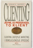 Clienting. Jedyne, co przeszkadza, to klient. Clienting zastępuje marketing i rewolucjonizuje sprzedaż