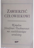 Zawierzyć człowiekowi. Księdzu Józefowi Tischnerowi na sześćdziesiąte urodziny