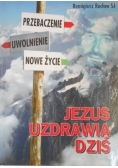 Jezus uzdrawia dziś