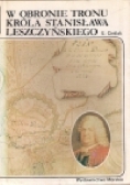 W obronie tronu króla Stanisława Leszczyńskiego