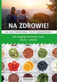 Na zdrowie Jak osiągnąć harmonię ciała ducha i umysłu