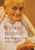 Wybrać miłość. Brat Roger z Taize 1915-2005