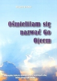 Ośmieliłam się nazwać go Ojcem