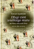 Długi cień wielkiego muru.Jak Polacy odkrywali Chiny