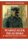 Marszałek Piłsudzki w obronie Polski i Europy