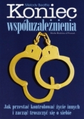 Koniec współuzależnienia Jak przestać kontrolować życie innych i zacząć troszczyć się o siebie