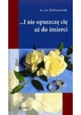...I nie opuszczę cię aż do śmierci