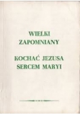 Wielki zapomniany kochać Jezusa sercem Maryi