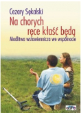 Na chorych ręce kłaść będą