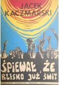 Śpiewał,że blisko już świt...