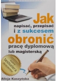 Kaszyńska Alicja - Jak napisać, przepisać i z sukcesem obronić pracę dyplomoą lub magisterską
