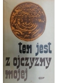 Ten jest z ojczyzny mojej