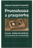 Prometeusz z przepiórką Dramaty Stefana Żeromskiego: od Czarowica do Przełęckiego