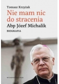 Nie mam nic do stracenia. Abp Józef Michalik