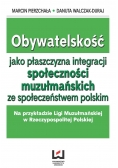 Obywatelskość jako płaszczyzna integracji społeczności muzułmańskich ze społeczeństwem polskim