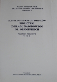 Katalog starych druków biblioteki Zakładu Narodowego im Ossolińskich T 3 I K