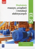 Eksploatacja maszyn, urządzeń i instalacji elektrycznych Podręcznik Kwalifikacja EE.26