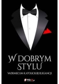 W dobrym stylu. Vademecum katolickiej elegancji