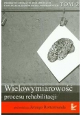 Wielowymiarowość procesu rehabilitacji t.2