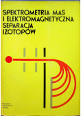 Spektrometria Mas i Elektromagnetyczna Separacja Izotopów